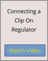 Connecting a Clip On Regulator Watch Video